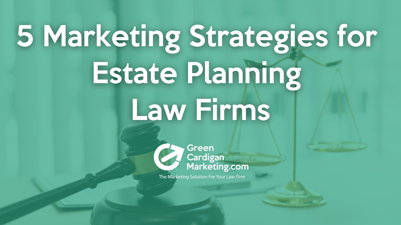 Top 5 Marketing Strategies To Grow Your Estate Planning Firm